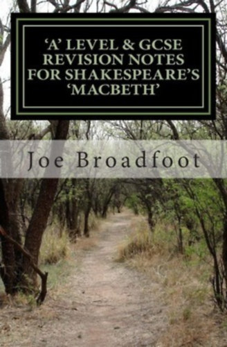 Joe Broadfoot - GCSE & 'a' Level Revision Notes for Shakespeare's Macbeth