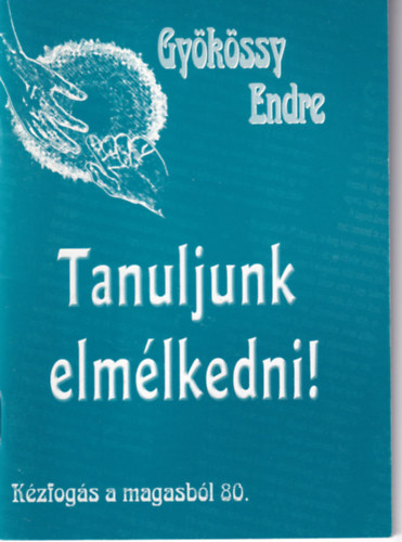 Gy�k�ssy Endre - Tanuljunk elm�lkedni! - K�zfog�s a magasb�l 80.