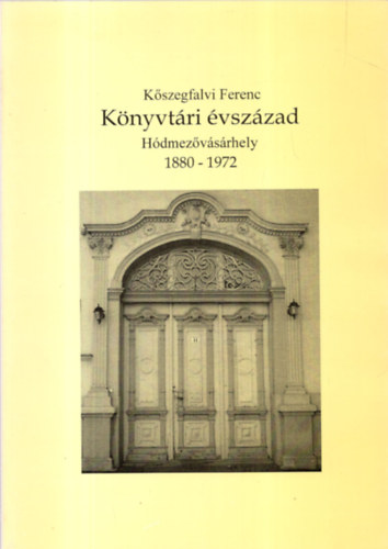 K�szegfalvi Ferenc - K�nyvt�ri �vsz�zad - H�dmez�v�s�rhely, 1880-1972