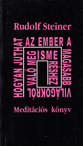 Kőrössi P. József Rudolf Steiner (szerk), Hendi Ilma (ford.) - Hogyan juthat az ember a magasabb világokról való megismeréshez? - Meditációs könyv
