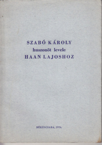 Szab� K�roly - Szab� K�roly huszon�t levele Haan Lajoshoz