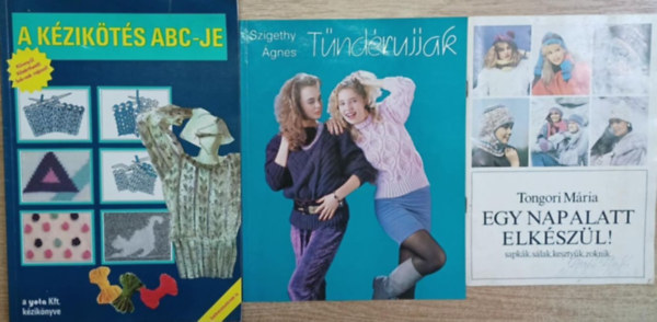 Szigethy �gnes Tongori M�ria - 3 db k�t�s-k�zimunka k�nyv: Egy nap alatt elk�sz�l! - T�nd�rujjak - A k�zik�t�s ABC-je