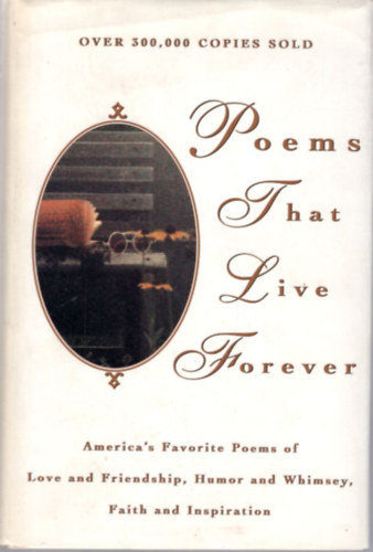 Hazel Felleman - Poems That Live Forever ( America's Favorite Poems of Love and Friendship, Humor and Whimsey, Faith and Inspiration