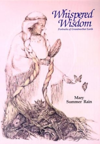 Mary Summer Rain - Whispered Wisdom: Portraits of Grandmother Earth