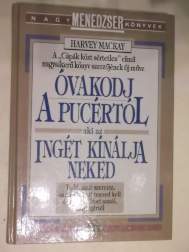 Harvey Mackay - Óvakodj a pucértól aki az ingét kínálja neked