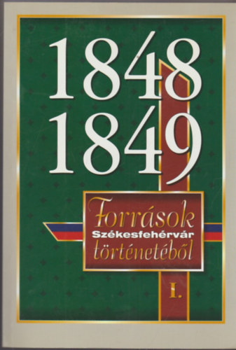 Csurgai Horvth-Hudi-Kovcs - 1848-1849: Forrsok Szkesfehrvr trtnetbl I.