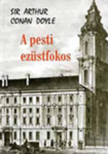 Arthur Conan Doyle - A pesti ezüstfokos és egyéb történetek
