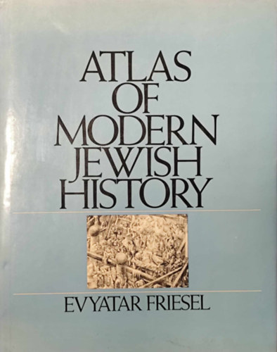 Evyatar Friesel - A modernkori zsid� t�rt�nelem atlasza (Atlas of Modern Jewish History)