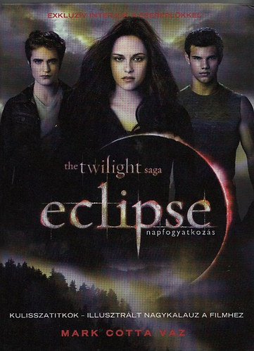 Mark Cotta Vaz - The twilight saga: Eclipse (napfogyatkoz�s) - Kulisszatitkok - illusztr�lt nagykalauz a filmhez