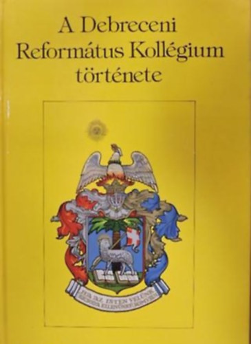 Barcza Jzsef  (szerk.) - A Debreceni Reformtus Kollgium trtnete