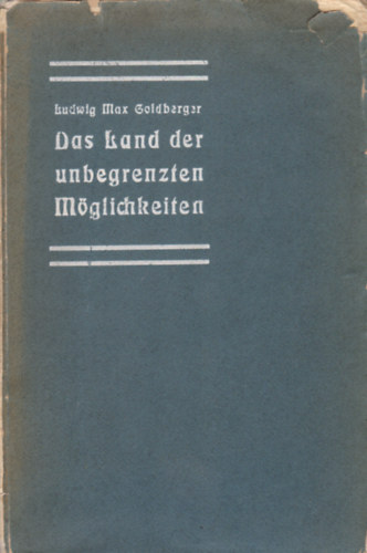 Ludwig Max Goldberger - Das Land der unbegrenzten Mglichkeiten - Beobachtungen ber das Wirtschaftsleben der Vereinigten Staaten von Amerika