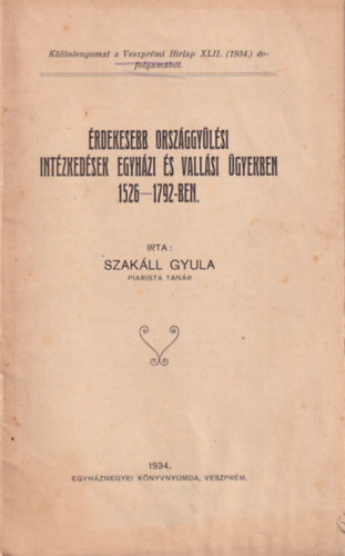 Szak�ll Gyula - �rdekesebb orsz�ggy�l�si int�zked�sek egyh�zi �s vall�si �gyekben 1526-1792-ben