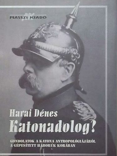 Harai D�nes - Katonadolog? (Gondolatok a katona antropol�gi�j�r�l a g�pes�tett h�bor�k kor�ban)