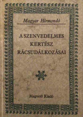 Matolcsay Ildikó-Szalay Károly - A szenvedelmes kertész rácsudálkozásai (Magyar Hírmondó)