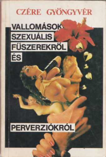 Cz�re Gy�ngyv�r - Vallom�sok szexu�lis f�szerekr�l �s perverzi�kr�l  - 18 �ven fel�lieknek