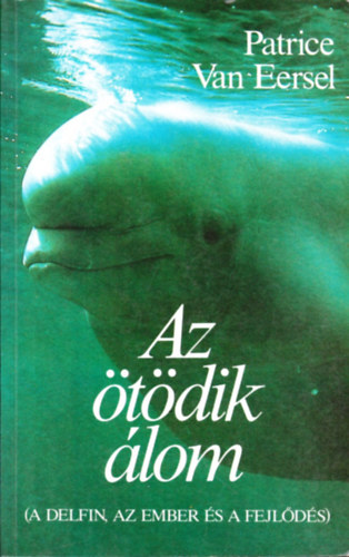 Patrice van Eersel - Az ötödik álom (A delfin, az ember és a fejlődés)