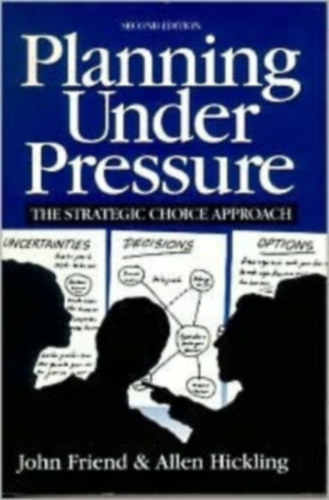 Allen Hickling John Friend - Planning Under Pressure: The Strategic Choice Approach