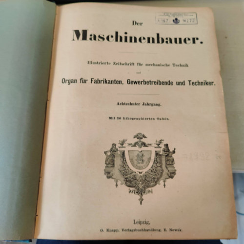 Der Maschinenbauer. Illustrierte Zeitschrift fr mechanische Technik. Organ fr Fabrikanten, Gewerbetreibende u. Techniker (A gpszmrnk)