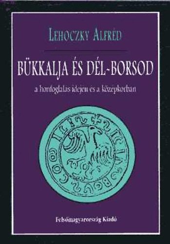 Lehoczky Alfréd - Bükkalja és Dél-Borsod a honfoglalás idején és a középkorban