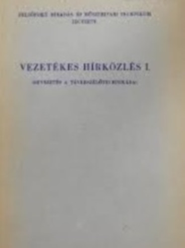 Hol�czy Gyula - Vezet�kes h�rk�zl�s I. BEVEZET�S A T�VBESZ�L�TECHNIK�BA/FELS�FOK� H�RAD�S- �S M�SZERIPARI TECHNIKUM JEGYZETE