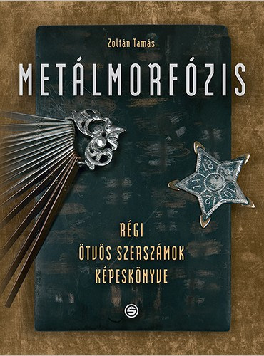 Zoltn Tams - Metlmorfzis - Rgi tvs szerszmok kpesknyve