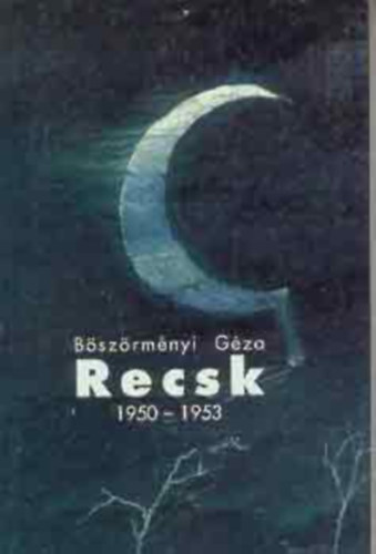 Böszörményi Géza - Recsk 1950-1953 (Egy titkos kényszermunkatábor története)