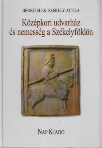 Benk Elek; Szkely Attila; Gl Erika - Kzpkori udvarhz s nemessg a Szkelyfldn - A szkelykeresztri ks kzpkori udvarhz llatcsontleletei