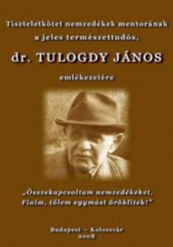 Tiszteletktet nemzedkek mentornak a jeles termszettuds, Tulogdy Jnos emlkezetre
