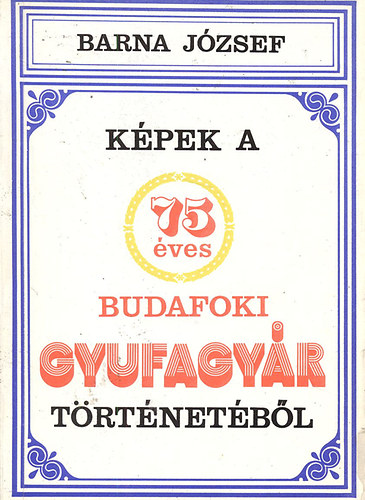 Barna József - Képek a 75 éves Budafoki Gyufagyár történetéből