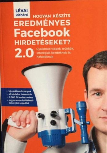 Lvai Richrd - Hogyan kszts eredmnyes Facebook hirdetseket? 2.0 - Gyakorlati tippek, trkkk, stratgik kezdknek s haladknak