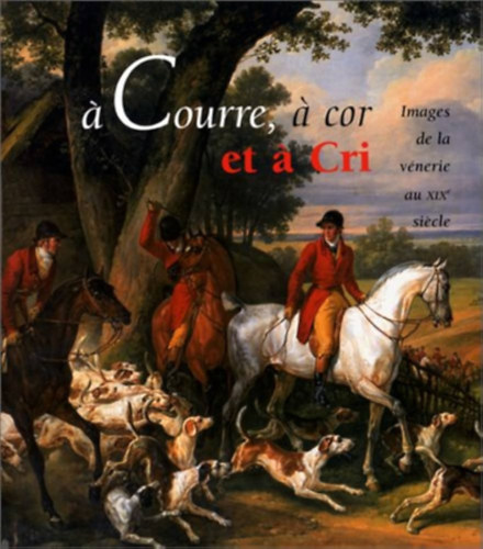A courre, a cor et a cri: Images de la vnerie au XIXe siecle. [Catalogue de l'exposition, Paris]