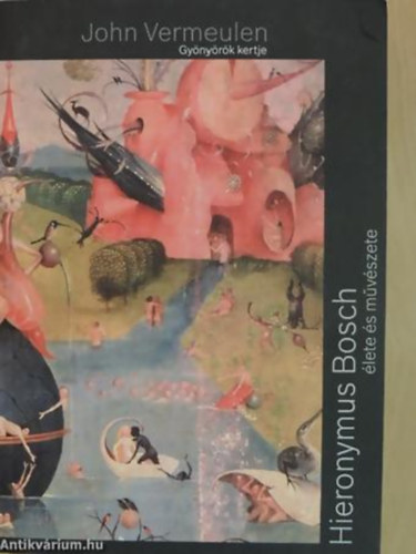John Vermeulen - Gy�ny�r�k kertje - Hieronymus Bosch �lete �s m�v�szete