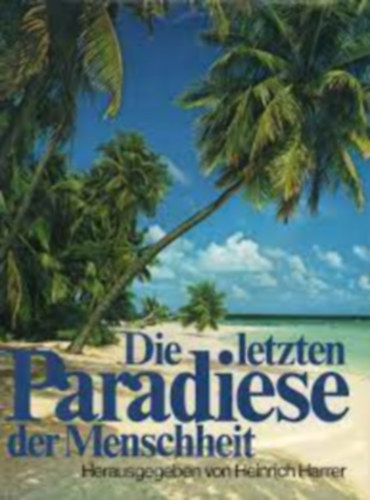 Heinrich Harrer - Die letzten  Paradiese der Menschheit
