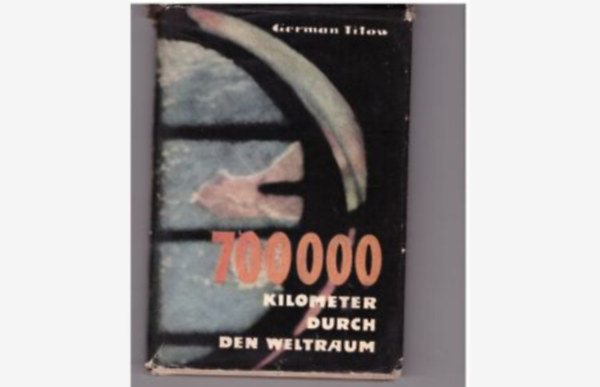 German Titow - 700000 Kilometer durch den Weltraum ("700 000 kilométer az űrben" német nyelven)