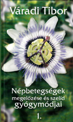 Váradi Tibor - Népbetegségek megelőzése és szelíd gyógymódjai 1.