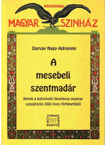 Darvay Nagy Adrienne - A mesebeli szentmad�r - K�pek a kolozsv�ri hivat�sos magyar sz�nj�tsz�s 200 �ves t�rt�net�b�l