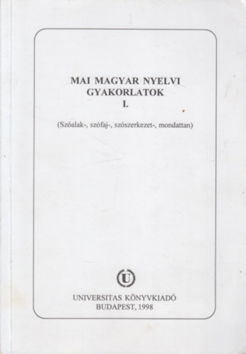 K. Balogh Judit  (szerk.) - Mai magyar nyelvi gyakorlatok I. (Sz�faj-, sz�alak-, sz�szerkezet-, mondattan)