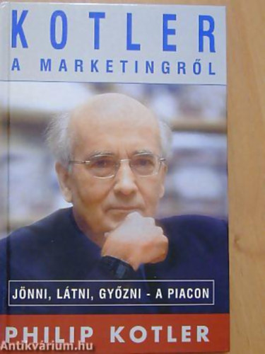 Philip Kotler - Kotler a marketingrl: Jnni, ltni, gyzni-a piacon