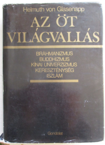 Pálvölgyi Endre  Helmuth von Glasenapp (ford.) - Az öt világvallás - Bráhmanizmus, buddhizmus, kínai univerzizmus, kereszténység és iszlám (Die fünf Weltreligionen)