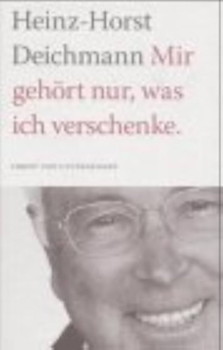 Heinz Horst Deichmann - Mir gehrt nur, was ich verschenke: Christ und Unternehmer