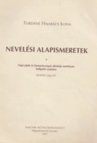 Tordáné Hajabács Ilona - Nevelési alapismeretek - A népi játék és kismesterségek oktatója tanfolyam hallgatói számára / (Kísérleti jegyzet)