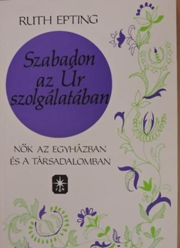 Ruth Epting - Szabadon az r szolglatban - Nk az egyhzban s a trsadalomban