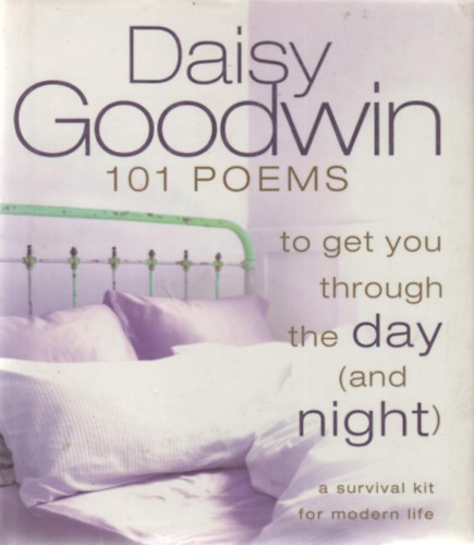 Daisy Goodwin  (Editor) - 101 Poems to Get You Through the Day and Night: A Survival Kit for Modern Life
