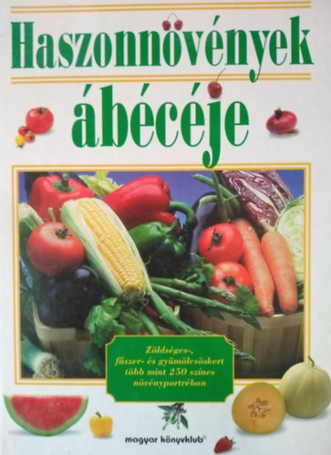 Hermann Hofer, Uli Junghans, Rudolf M�ller, ...�s m�g sokan m�sok Walter Hermann - Haszonn�v�nyek �b�c�je - Z�lds�ges-, f�szer- �s gy�m�lcs�skert t�bb mint 250 sz�nes n�v�nyportr�ban