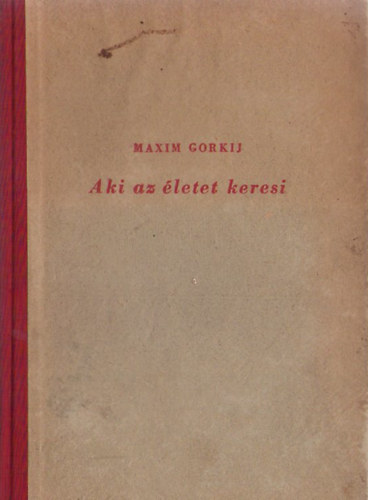 Makszim Gorkij - Aki az �letet keresi