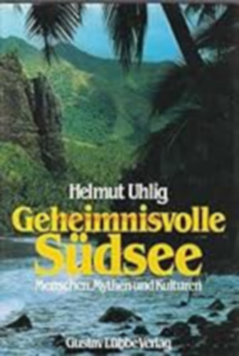 Helmut Uhlig - Geheimnisvolle S�dsee: Menschen, Mythen und Kulturen ("Titokzatos d�li tengerek: Emberek, m�toszok �s kult�r�k" n�met nyelven)