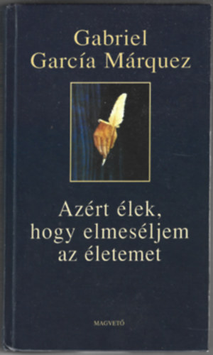 Gabriel Garc�a M�rquez - Az�rt �lek, hogy elmes�ljem az �letemet