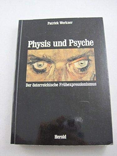 Patrick Werkner - Physis und Psyche: Der �sterreichische Fr�hexpressionismus (Herold Verlag)