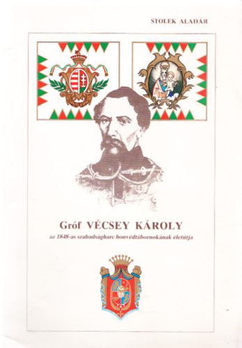 Stolek Aladr - Grf Vcsey Kroly az 1848-as szabadsgharc honvdtbornoknak lettja