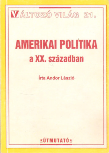Andor L�szl� - Amerikai politika a XX. sz�zadban (V�ltoz� vil�g 21.)